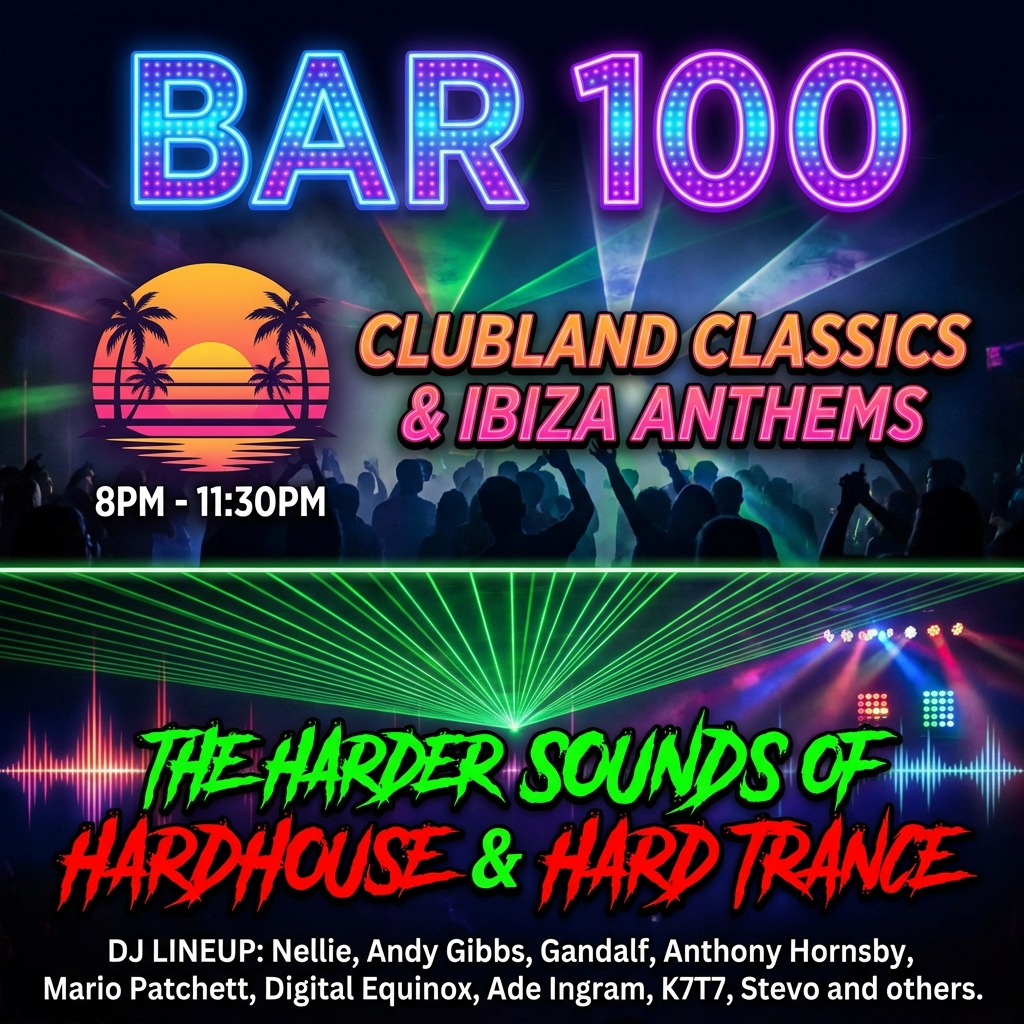 i need a flyer for a nightclub called "Bar 100" advertising clubland classics and ibiza anthems from 8pm till 1130pm then the harder sounds of hardhouse and hard trance. dj lineup is Nellie, Andy Gibbs, Gandalf, Anthony Hornsby, Mario Patchett, Digital Equinox, Ade Ingram, K7T7, Stevo and others